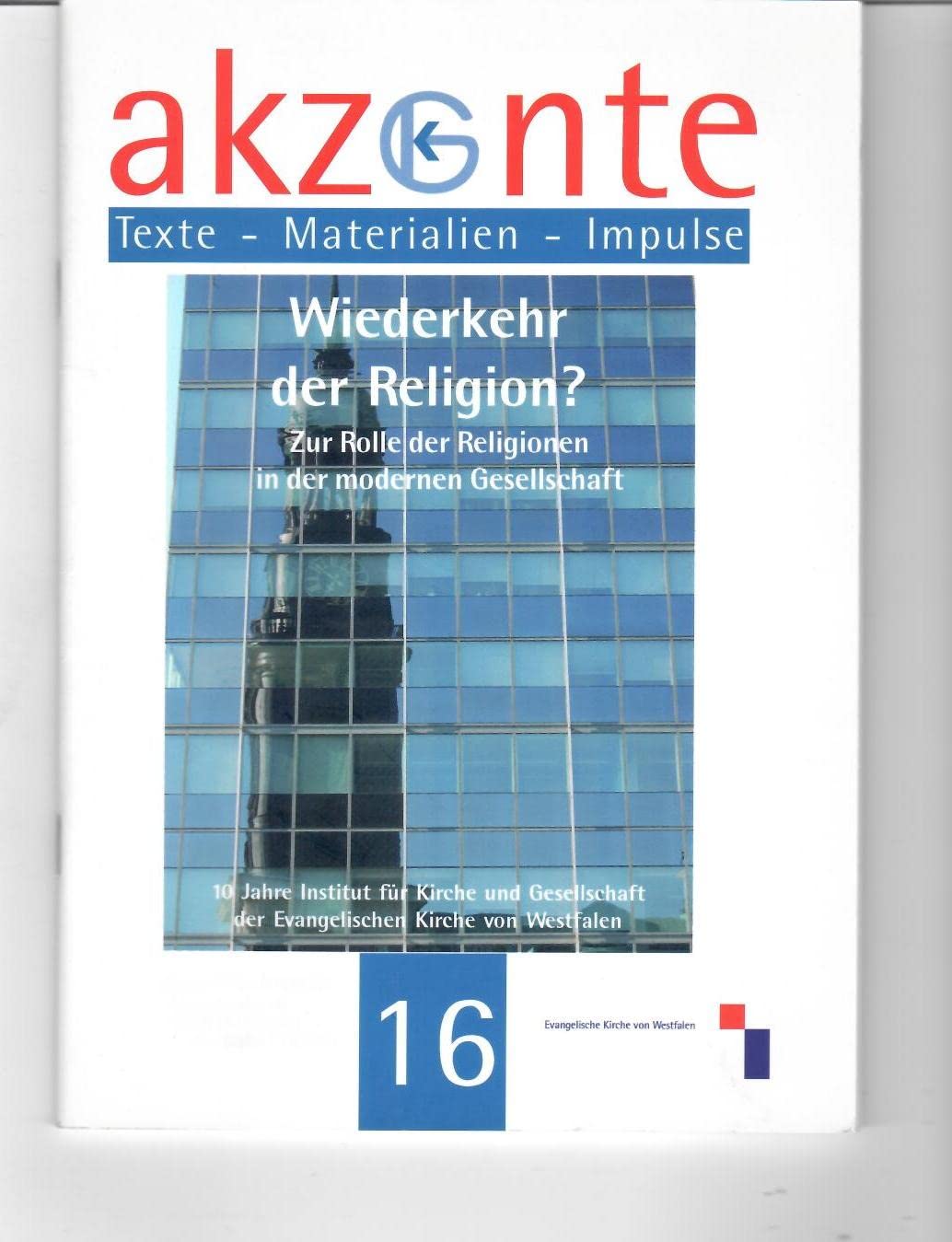 Akzente 16 Wiederkehr der Religion: Zur Rolle der Religionen in der modernen Gesellschaft 10 Jahre Institut für Kirche und Gesellschaft. Books