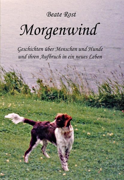 Morgenwind. Geschichten über Menschen und Hunde und ihren Aufbruch in ein neues Leben. Social Sciences