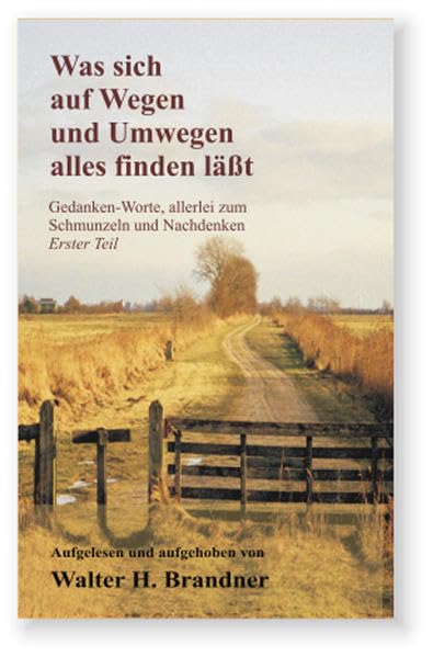 Was sich so alles auf Wegen und Umwegen finden lässt: Gedanken-Worte, allerlei zum Schmunzeln und Nachdenken, erster Teil Contemporary literature Books