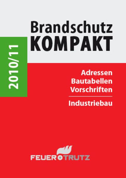 Brandschutz Kompakt 2010/11: Adressen - Bautabellen - Vorschriften Industriebau Business & Technology