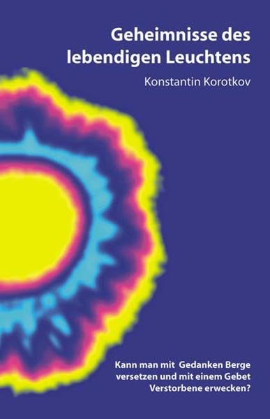 Geheimnisse des lebendigen Leuchtens - Eine Übersetzung von Wadim Säidow und Dr. Erika Säidow: Kann man mit Gedanken Berge versetzen und mit einem Gebet Verstorbene erwecken? Religion & Esotericism