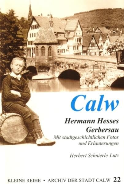 Calw - Hermann Hesses Gerbersau: Mit stadtgeschichtlichen Fotos und Erläuterungen (Kleine Reihe - Archiv der Stadt Calw) Politics & History