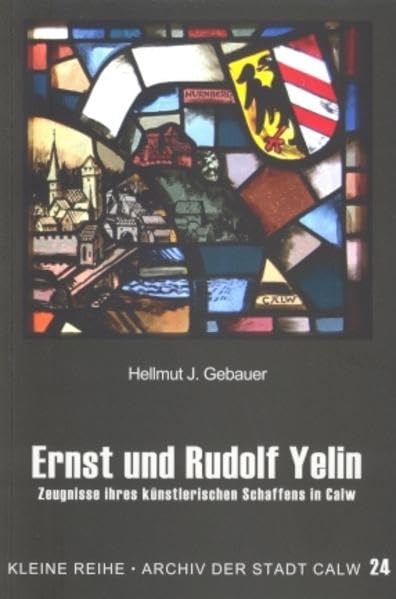 Ernst und Rudolf Yelin: Zeugnisse ihres künstlerischen Schaffens in Calw (Kleine Reihe - Archiv der Stadt Calw) Art & Literature