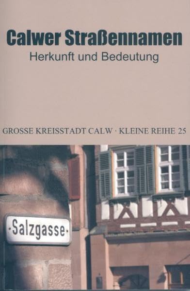 Calwer Straßennamen: Herkunft und Bedeutung (Kleine Reihe - Archiv der Stadt Calw) Politics & History