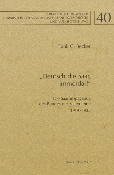 "Deutsch die Saar, immerdar!": Die Saarpropaganda des Bundes der Saarvereine 1919-1935 (Veröffentlichungen der Kommission für Saarländische Landesgeschichte e.V.) Politics & History