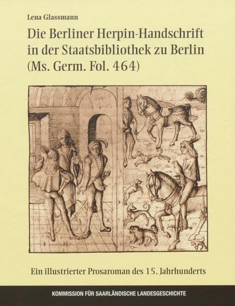 Die Berliner Herpin-Handschrift in der Staatsbibliothek zu Berlin (Ms. Germ. Fol. 464): Ein illustrierter Prosaroman des 15. Jahrhunderts ... für Saarländische Landesgeschichte e.V.) Contemporary literature Books