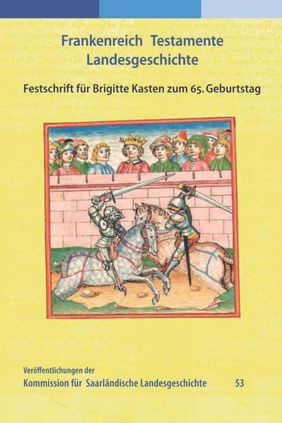 Frankenreich – Testamente – Landesgeschichte: Festschrift für Brigitte Kasten zum 65. Geburtstag (Veröffentlichungen der Kommission für Saarländische Landesgeschichte e.V.) Politics & History