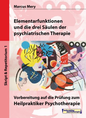 Heilpraktiker Psychotherapie. Mein Weg zum Heilpraktiker Psychotherapie in 6 Bänden: Elementarfunktionen und die drei Säulen der psychiatrischen Therapie Medicine