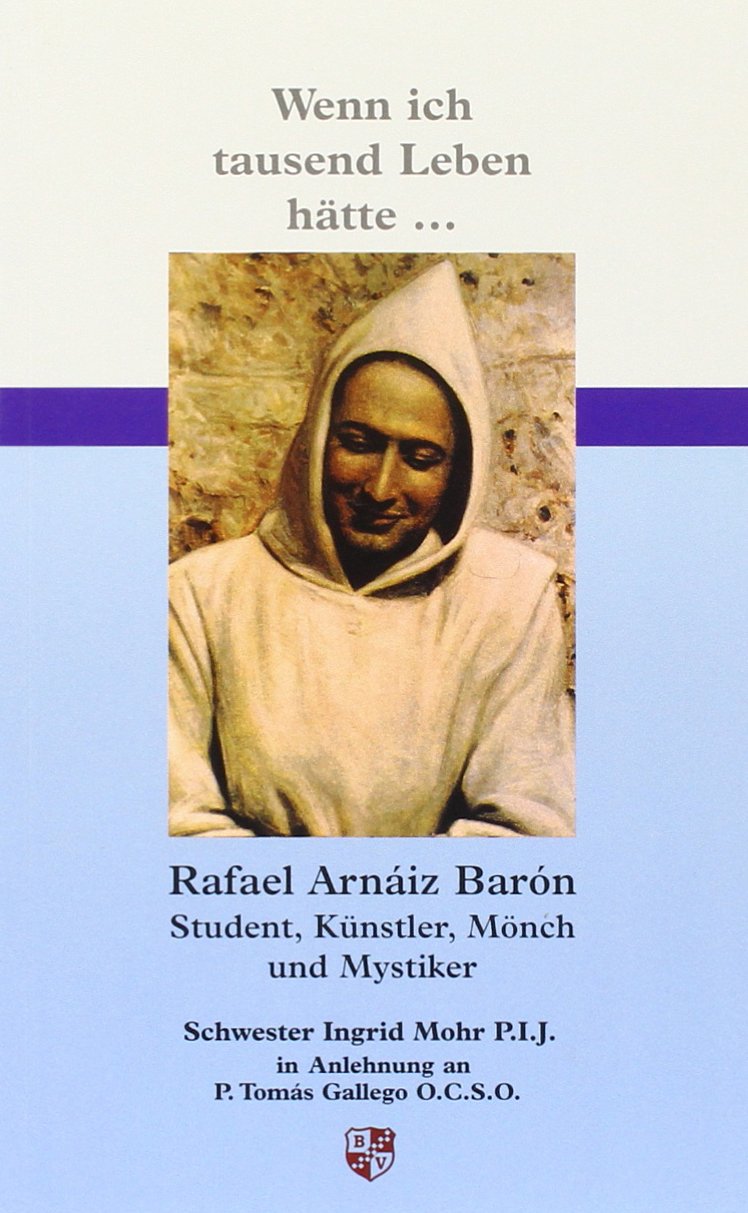 Wenn ich tausend Leben hätte. Rafael Arnaiz Baron Student, Künstler, Mönch und Mystiker Nach P. Tomas Gallego O.C.S.O. Politics & Society