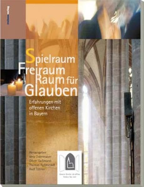 Spielraum Freiraum Raum für Glauben: Erfahrungen mit offenen Kirchen in Bayern Religion & Esotericism