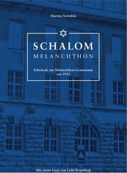 Schalom Melanchthon: Schicksale am Melanchthon-Gymnasium seit 1933 Mit einem Essay von Leibl Rosenberg Politics & History