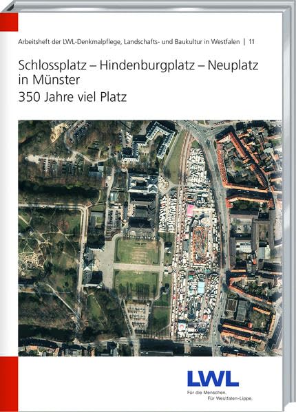Schlossplatz - Hindenburgplatz - Neuplatz in Münster: 350 Jahre viel Platz – 11. Arbeitsheft der LWL-Denkmalpflege, Landschafts- und Baukultur in Westfalen in Kooperation mit dem Stadtmuseum Münster Politics & History