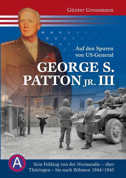 Auf den Spuren von US-General George S. Patton jr. III: Sein Feldzug von der Normandie- über Thüringen- bis nach Böhmen 1944/1945 German history