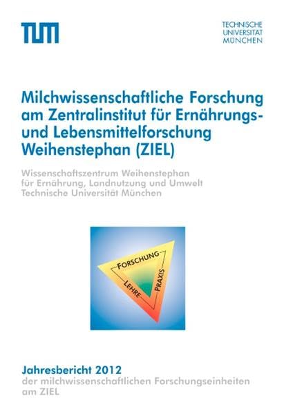Jahresbericht 2012: Milchwissenschaftliche Forschung am Zentralinstitut für Ernährungs- und Lebensmittelforschung Weihenstephan (ZIEL) Leisure, Home & Garden
