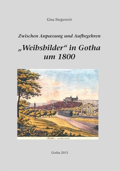 Weibsbilder in Gotha um 1800: Zwischen Anpassung und Aufbegehren Historical Fiction