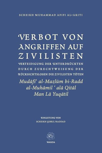 Verbot von Angriffen auf Zivilisten: Verteidigung der Unterdrückten durch Zurechtweisung der Rücksichtslosen die Zivilisten töten. (Mudafi’ al-Mazlum bi-Radd al-Muhamil ’ala Qital Man La Yuqatil) Religion & Esotericism
