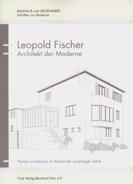 Leopold Fischer - Architekt der Moderne: Planen und Bauen im Anhalt der Zwanziger Jahre Architecture