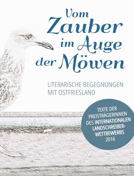 Vom Zauber im Auge der Möwen: Literarische Begegnungen mit Ostfriesland. Geschrieben in der Autorenresidenz Klaus-Störtebeker-Haus in Groß Holum/Neuharlingersiel 2016 - Kossel, Gisa book