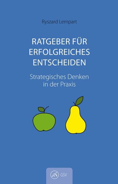 Ratgeber für erfolgreiches Entscheiden: Strategisches Denken in der Praxis Self-help