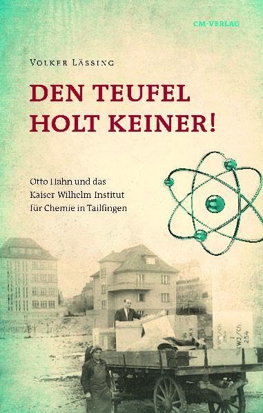 Den Teufel holt keiner: Otto Hahn und das Kaiser Wilhelm Institut für Chemie in Tailfingen Memories