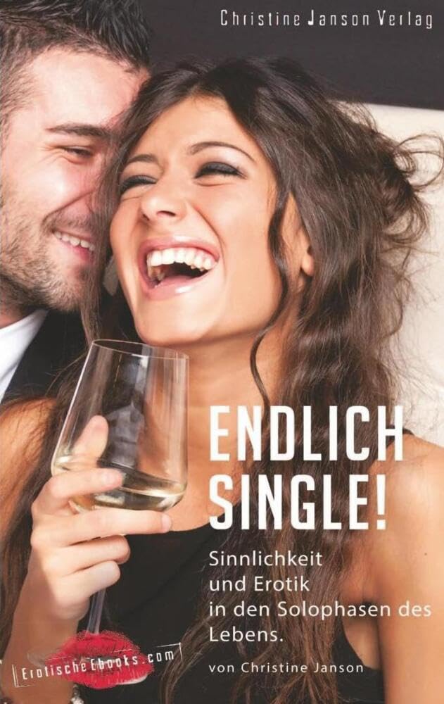 Endlich Single!: Sinnlichkeit und Erotik in den Solophasen des Lebens.: Inspirationen für neugierige Frauen Partnership & Love