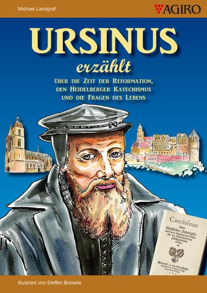 URSINUS erzählt: Über die Zeit der Reformation, den Heidelberger Katechismus und die Fragen des Lebens Politics & History