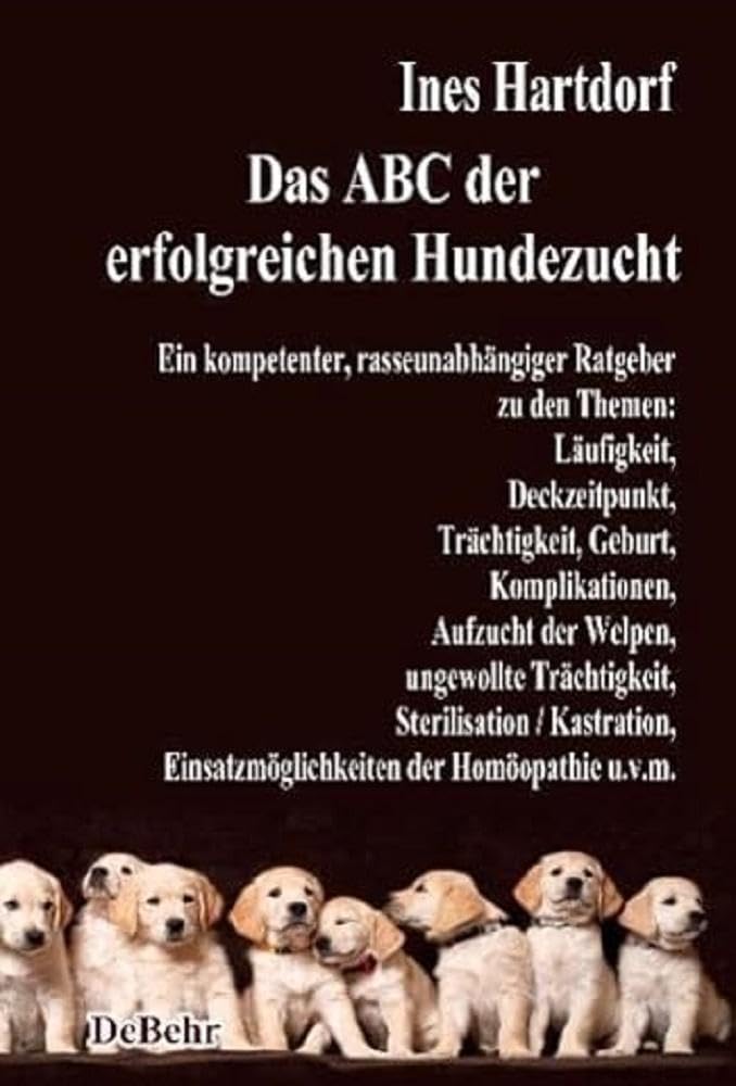Das ABC der erfolgreichen Hundezucht - Ein kompetenter, rasseunabhängiger Ratgeber zu den Themen: Läufigkeit, Deckzeitpunkt, Trächtigkeit, Geburt, Komplikationen, Aufzucht der Welpen, ungewollte Trächtigkeit, Sterilisation / Kastration; Einsatzmöglichk... Pets