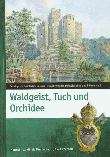 Waldgeist, Tuch und Orchidee: Beiträge zur Geschichte unserer Heimat zwischen Fichtelgebirge und Böhmerwald (Heimat Landkreis Tirschenreuth) Film, Art & Culture