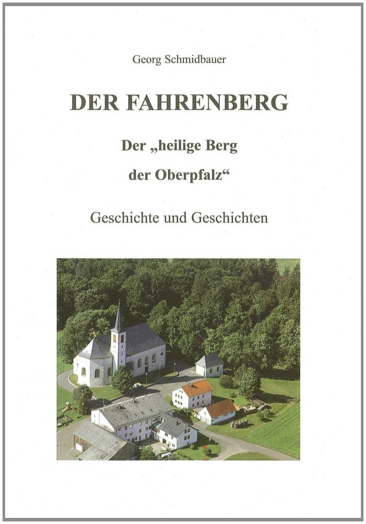 Der Fahrenberg - Der "heilige Berg der Oberpfalz": Geschichte und Geschichten Politics & History
