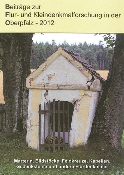 Beiträge zur Flur- und Kleindenkmalforschung in der Oberpfalz 2012 Politics & History