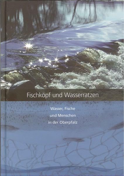 Fischköpf und Wasserratzen: Wasser, Fische und Menschen in der Oberpfalz Leisure & Fun