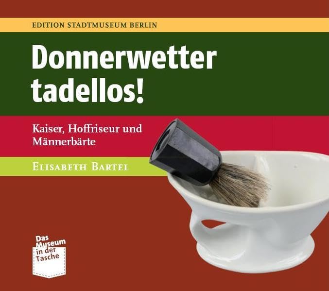 Donnerwetter tadellos!: Kaiser, Hoffriseur und Männerbärte (Museum in der Tasche) Business, Finance & Career