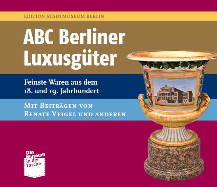 ABC Berliner Luxusgüter: Feinste Waren aus dem 18. und 19. Jahrhundert (Museum in der Tasche) Business, Finance & Career