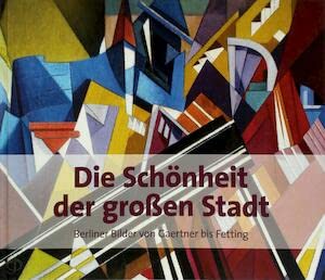 Die Schönheit der großen Stadt: Berliner Bilder von Gaertner bis Fetting Film, Art & Culture