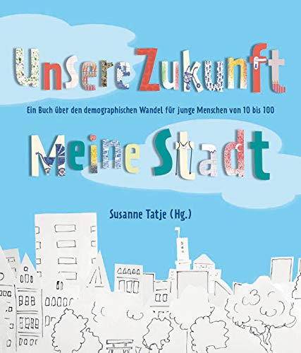 Unsere Zukunft - Meine Stadt: Ein Buch über den demographischen Wandel für junge Menschen von 10 bis 100 Non-fiction