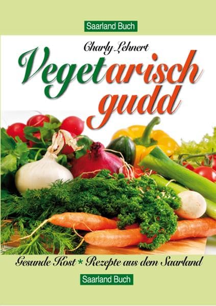 Saarland Buch / Veget arisch gudd: Die vegetarische Küche im Saarland Cooking & Enjoying