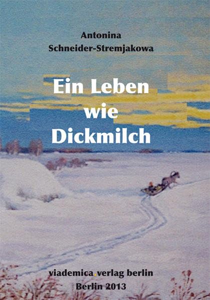 Ein Leben wie Dickmilch: Autobiographischer Erinnerungsroman einer Wolgadeutschen. Aus dem Russischen übersetzt von Viktor Heinz - Schneider-Stremjakowa, Antonina book