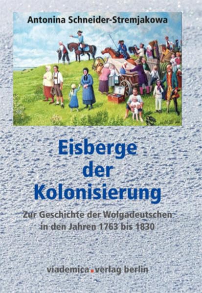 Eisberge der Kolonisierung: Historischer Roman. Zur Geschichte der Wolgadeutschen in den Jahren 1763 bis 1830 Historical Fiction