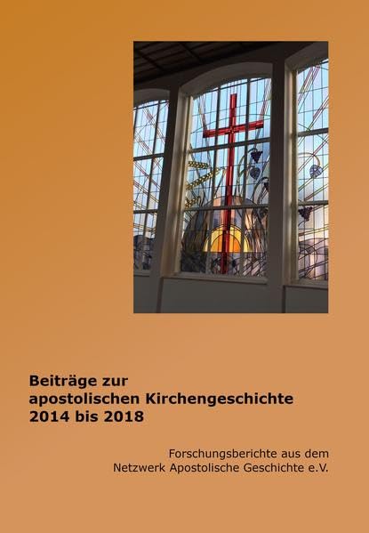 Beiträge zur apostolischen Kirchengeschichte 2014 bis 2018: Forschungsberichte aus dem Netzwerk Apostolische Geschichte e.V. Philosophy