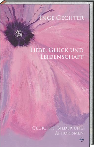 Liebe, Glück und Leidenschaft: Gedichte, Bilder und Aphorismen Poetry