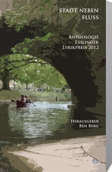 Stadt neben Fluß: Anthologie Esslinger Lyrikpreis 2012 Poetry