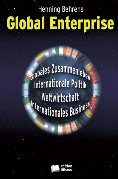 Global Enterprise: Panoramabild Globaler Zivilisation im 21. Jahrhundert: Globales Zusammenleben, Internationale Politik, Weltwirtschaft, Internationales Business Law