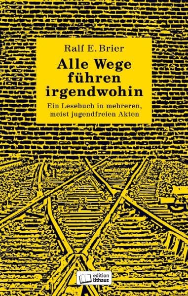Alle Wege führen irgendwohin: Ein Lesebuch in mehreren, meist jugendfreien Akten Contemporary literature
