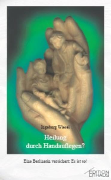 Heilen durch Handauflegen?: Eine Berlinerin versichert: Es ist so! Religion & Esotericism