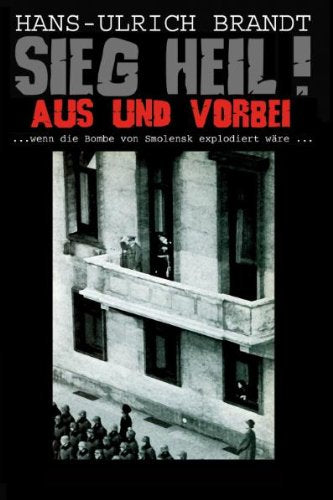 Sieg Heil! Aus und Vorbei: … wenn die Bombe von Smolensk explodiert wäre… Contemporary literature