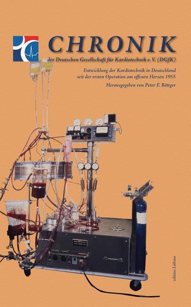 Chronik der Deutschen Gesellschaft für Kardiotechnik e.V. (DGfK): Entwicklung der Kardiotechnik in Deutschland seit der ersten Operation am offenen Herzen 1955 Medicine