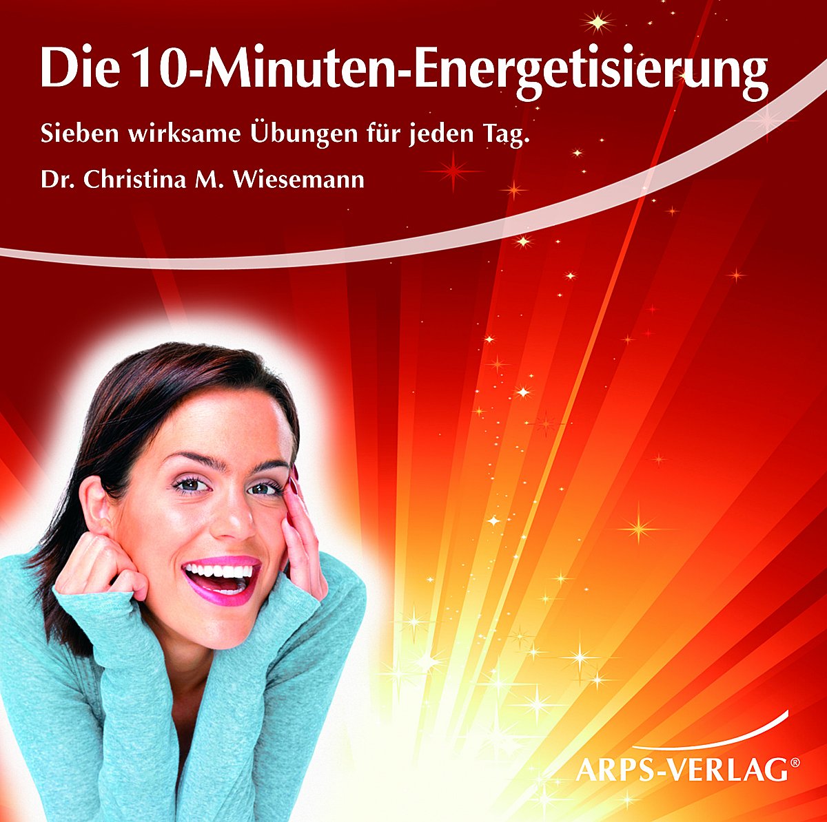 Die 10-Minuten-Energetisierung - Sieben wirksame Übungen für jeden Tag. Lifestyle