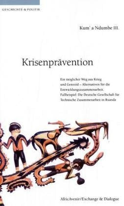 Krisenprävention. Ein möglicher Weg aus Krieg und Genozid Alternativen für die Entwicklungszusammenarbeit. Fallbeispiel: Die Deutsche Gesellschaft ... für Technische Zusammenarbeit in Ruanda Law