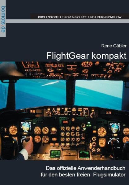 FlightGear kompakt: Das offizielle Anwenderhandbuch: Das offizielle Anwenderhandbuch für den besten freien Flugsimulator Computer Science
