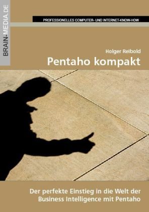Pentaho kompakt, m. CD-ROM: Der perfekte Einstieg in die Welt der Business Intelligence mit Pentaho Computer Science